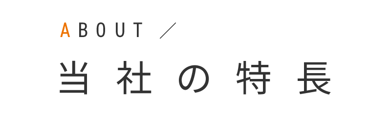 見出し：当社の特長　ABOUT